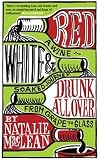 Red, White and Drunk All Over: A Wine-soaked Journey from Grape to Glass