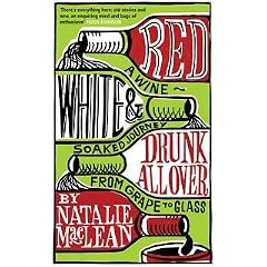 Red, White and Drunk All Over: A Wine-soaked Journey from Grape to Glass