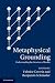 Metaphysical Grounding: Understanding the Structure of Reality