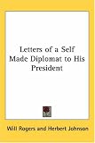 Letters of a Self Made Diplomat to His President