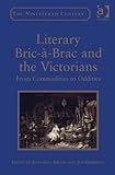 Literary bric-à-brac and the Victorians : from commodities to oddities