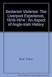 Sectarian violence : the Liverpool experience, 1819-1914 : an aspect of Anglo-Irish history