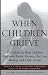 When Children Grieve: For Adults to Help Children Deal with Death, Divorce, Pet Loss, Moving, and Other Losses by John W. James, Russell Friedman, Leslie Matthews unknown Edition [Paperback(2002)]