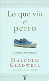Lo que vio el perro What the Dog Saw (Spanish Edition)