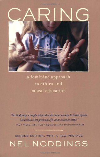 Caring: A Feminine Approach to Ethics and Moral Education, Second Edition, with a New Preface