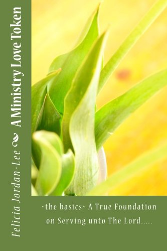 A Ministry Love Token: ~the basics~ A True Foundation on Serving unto The Lord.....
