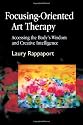 Focusing-oriented Art Therapy: Accessing the Body's Wisdom and Creative Intelligence