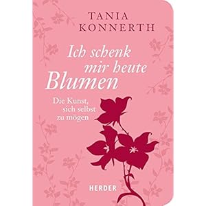 Ich schenk mir heute Blumen: Die Kunst, sich selbst zu mögen (HERDER spektrum)
