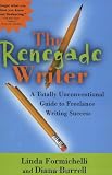 The Renegade Writer: A Totally Unconventional Guide to Freelance Writing Success