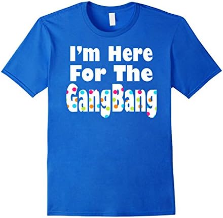 Men's I'm here for the gang bang shirt Medium Royal Blue