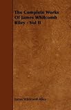  : The Complete Works Of James Whitcomb Riley - Vol II
