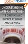 Understanding Anti-Americanism: Its Orgins and Impact at Home and Abroad
