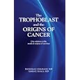 The Trophoblast and the Origins of Cancer: One solution to the medical enigma of our time by Nicholas J. Gonzalez MD and Linda L. Isaacs MD