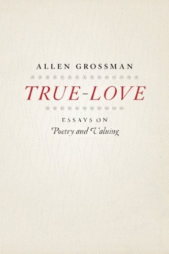 True-Love: Essays on Poetry and Valuing