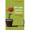 Wir alle spielen Theater: Die Selbstdarstellung im Alltag