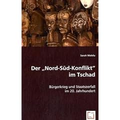 Der "Nord-S�d-Konflikt" im Tschad: B�rgerkrieg und Staatszerfall im 20. Jahrhundert