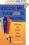 Excuse Me, Your Job Is Waiting: Attract the Work You Want