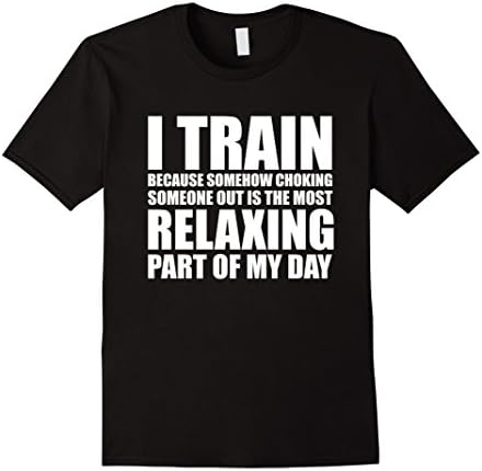 Men's I Train because Choking Someone Out is Relaxing T-Shirt  Medium Black