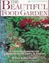 The Beautiful Food Garden: Creative Landscaping With Vegetables, Herbs, Fruits & Flowers