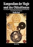 Kompendium der Magie und des Okkultismus: Von der Magie der Chald�er �ber die alten Grimoires und das Astrallicht Eliphas L�vis bis zur Psychologie des 20. Jahrhunderts - Monika Hauf