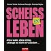 Schei�leben: Alles wahr, alles witzig, solange es nicht dir passiert ...