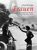 scharfsichtige Frauen: Fotografinnen der 20er und 30er Jahre in Paris - Unda H&ouml;rner