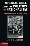 Imperial rule and the politics of nationalism : anti-colonial protest in the French empire