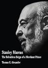 Stanley Marcus; The Relentless Reign of a Merchant Prince