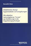 Didaktisches Design hypermedialer Lernumgebungen - Die adaptive Lernumgebung "incops" zur Einf&uuml;hrung in die Kognitionspsychologie - Benedikt Klein