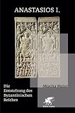 Anastasios I: Die Entstehung des Byzantinischen Reiches title=