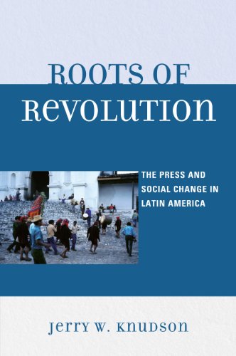 Roots of Revolution: The Press and Social Change in Latin America