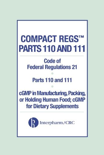 Compact Regs Parts 110 and 111: Code of Federal Regulations 21, Parts 110 and 111--cGMP in Manufacturing , Packing, or Holding Human Food; cGMP for Dietary Supplements (10 Volumes)