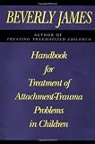 Handbook for Treatment of Attachment - Trauma Problems in Children