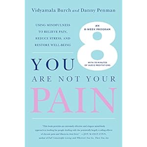 You Are Not Your Pain: Using Mindfulness to Relieve Pain, Reduce Stress, and Restore Well-Being---An Eight-Week Program