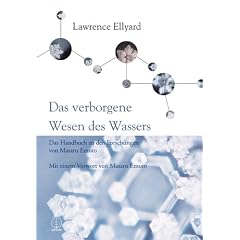 Das verborgene Wesen des Wassers: Das Handbuch zu den Forschungen von Masuro Emoto