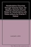 Herefordshire churches through Victorian eyes : Sir Stephen Glynne's church notes for Herefordshire : with water colours by Charles F. Walker