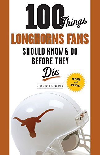 100 Things Longhorns Fans Should Know & Do Before They Die (100 Things...Fans Should Know)