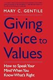 Giving Voice to Values: How to Speak Your Mind When You Know What's Right