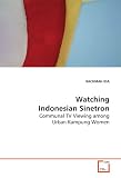 Watching Indonesian Sinetron: Communal TV Viewing among Urban Kampung Women
