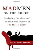 Mad Men on the Couch: Analyzing the Minds of the Men and Wom...