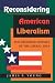 Book Reconsidering American Liberalism: The Troubled Odyssey Of The Liberal Idea