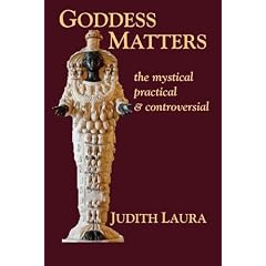 Goddess Matters: The Mystical, Practical, & Controversial