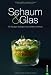  : Schaum & Glas: 80 Rezepte für Espumas und feine Verrines