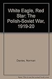 White eagle, red star : the Polish-Soviet war, 1919-20