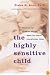 The Highly Sensitive Child: Helping Our Children Thrive When the World Overwhelms Them