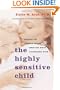 The Highly Sensitive Child: Helping Our Children Thrive When the World Overwhelms Them