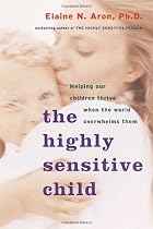 The Highly Sensitive Child: Helping Our Children Thrive When the World Overwhelms Them