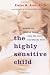 The Highly Sensitive Child: Helping Our Children Thrive When the World Overwhelms Them