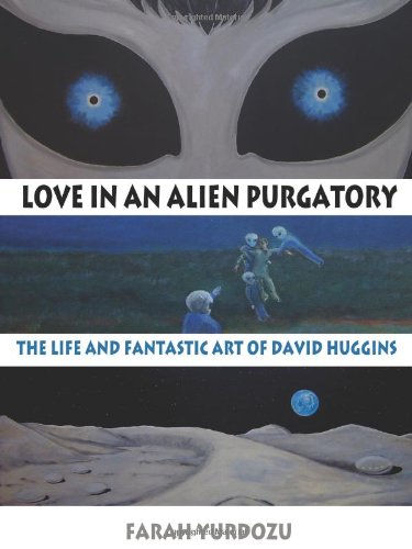 love in an alien purgatory the life and fantastic art of david huggins