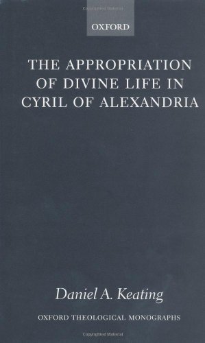 The Appropriation of Divine Life in Cyril of Alexandria (Oxford Theology and Religion Monographs)